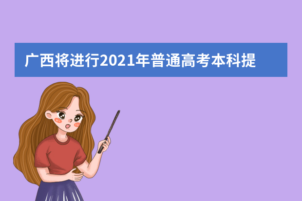 广西将进行2021年普通高考本科提前批体育类和其他类专业征集志愿 填报时间：7月10日18:30至11日9:00